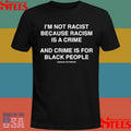 I’m Not Racist Because Racism Is A Crime And Crime Is For Black People T-shirt