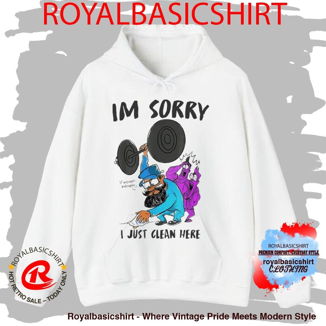 I’m Sorry I Just Clean Here Anatoly Gym Shirt