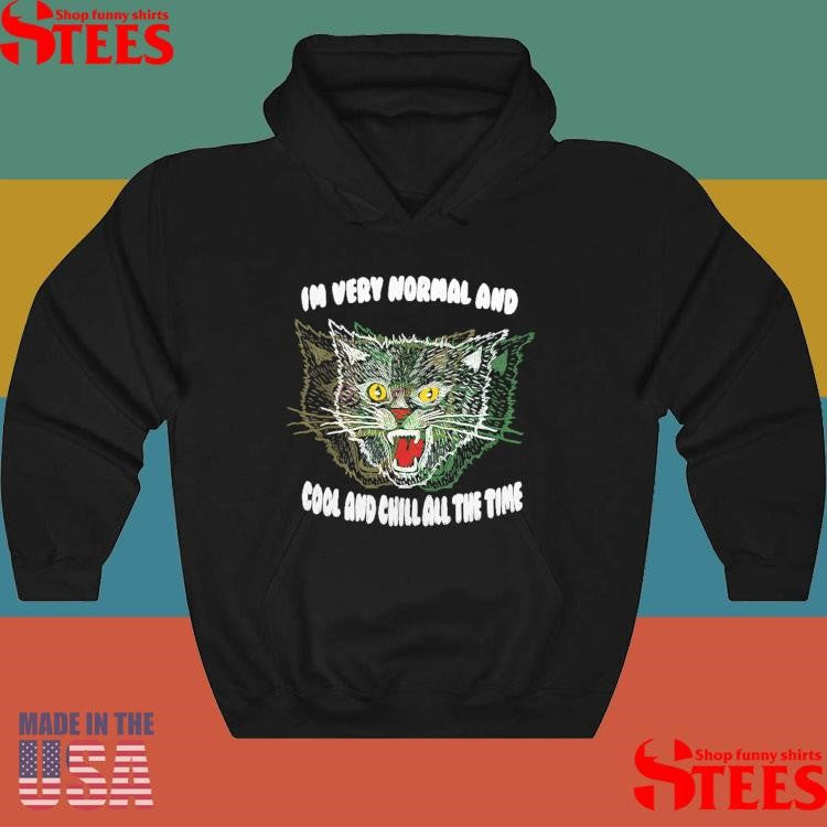 I’m Very Normal And Cool And Chill All The Time Shirts