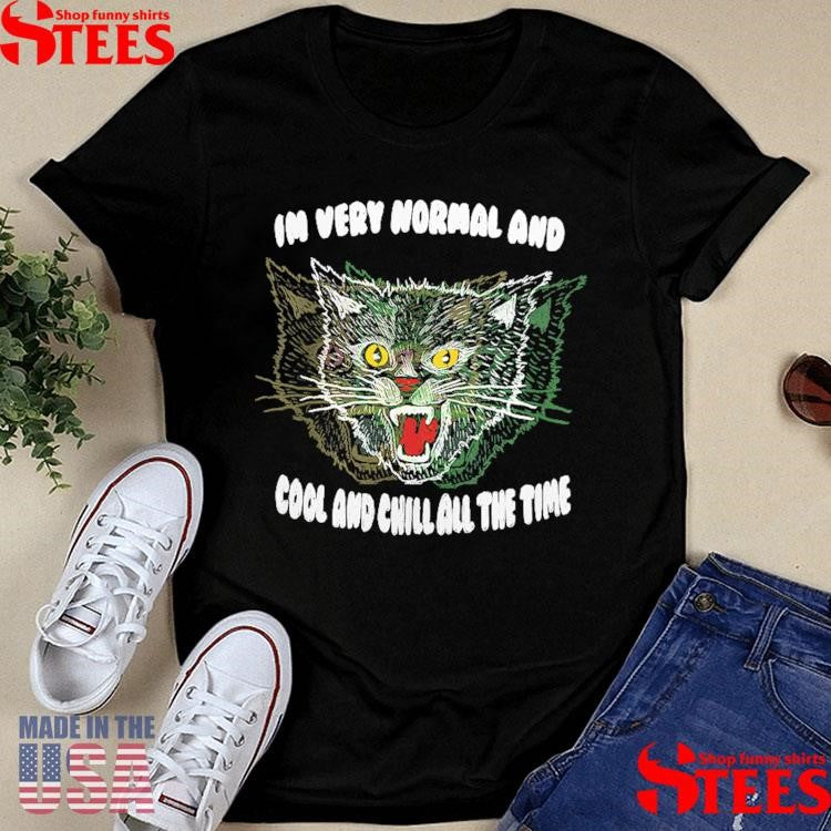 I’m Very Normal And Cool And Chill All The Time Shirts