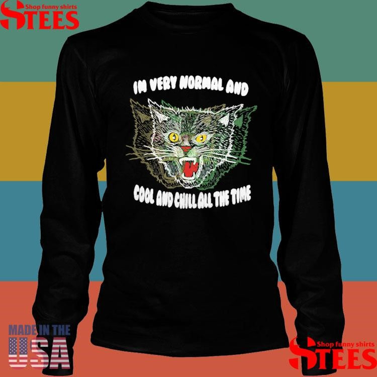 I’m Very Normal And Cool And Chill All The Time Shirts