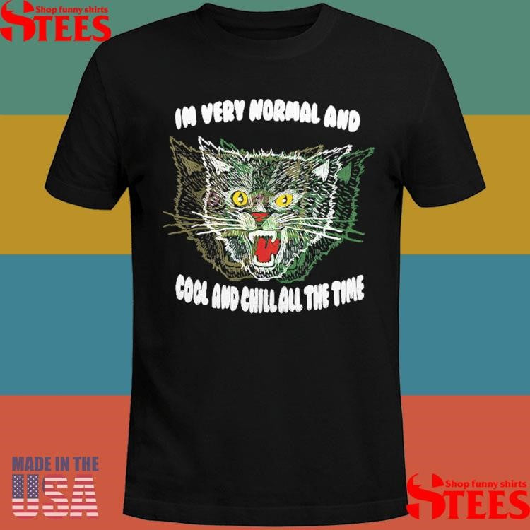 I’m Very Normal And Cool And Chill All The Time Shirts