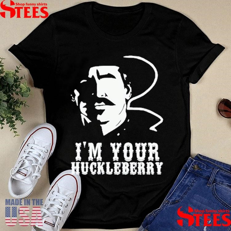 I’m Your Huckleberry Shirts