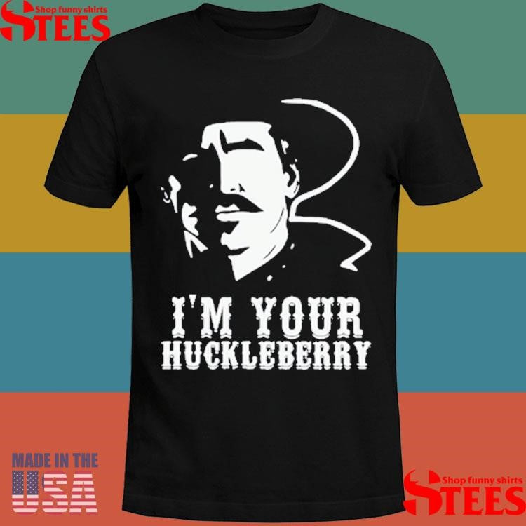 I’m Your Huckleberry Shirts