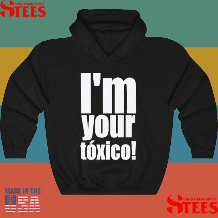 I’m Your Toxico T-shirt