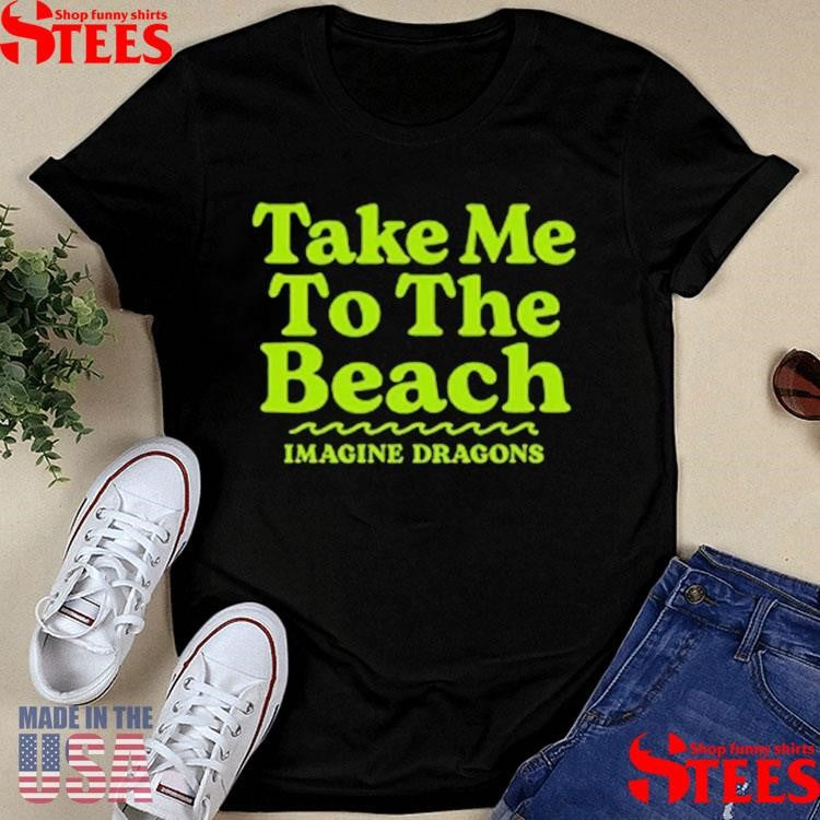 Imagine Dragons Take Me To The Beach T-shirt