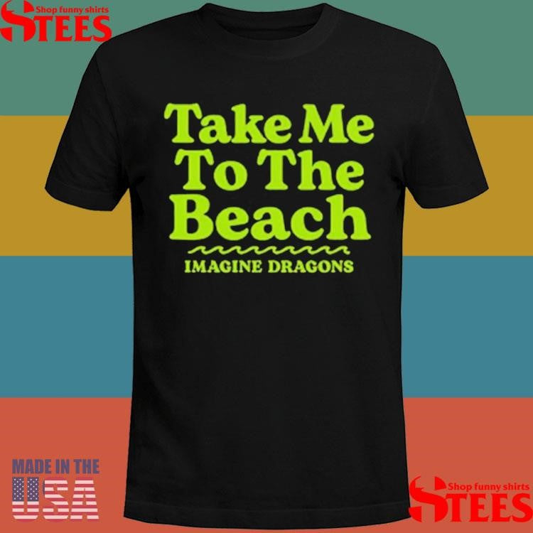 Imagine Dragons Take Me To The Beach T-shirt