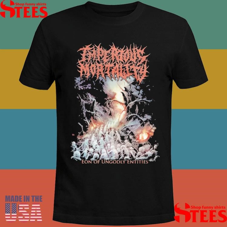 Imperious Mortality Eon Of Ungodly Entities Shirts