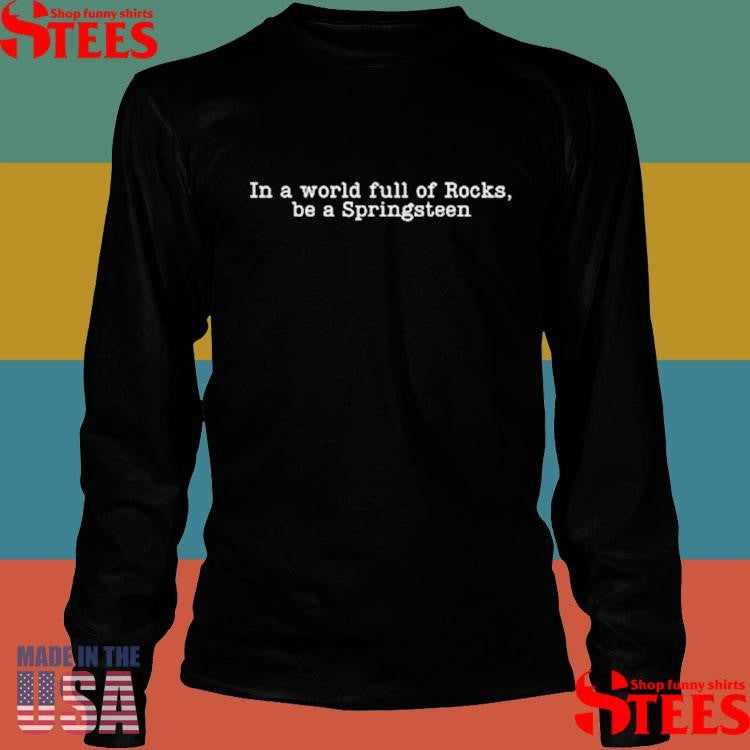 In A World Full Of Rocks Be A Springsteen Shirts