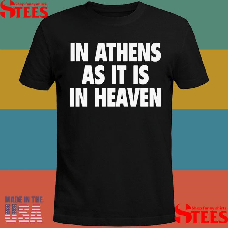 In Athens As It Is In Heaven T-shirt