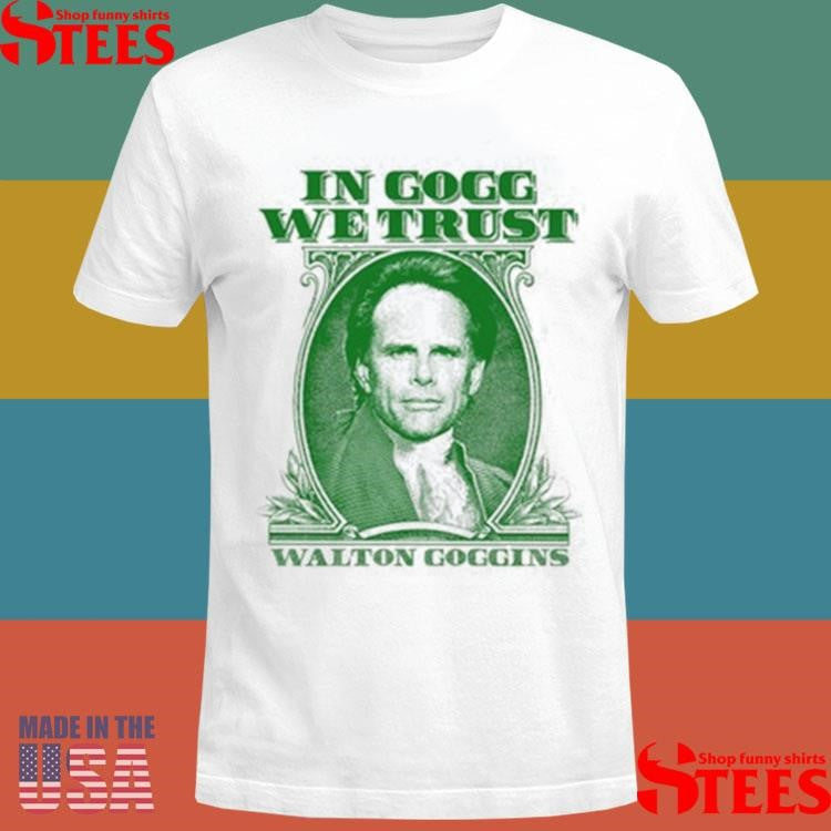 In Goff We Trust Walton Goggins Shirts