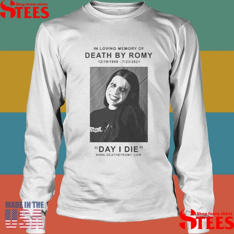In Loving Memory Of Death By Romy 12 19 1999 6 23 2021 Day I Die Obituary Shirts