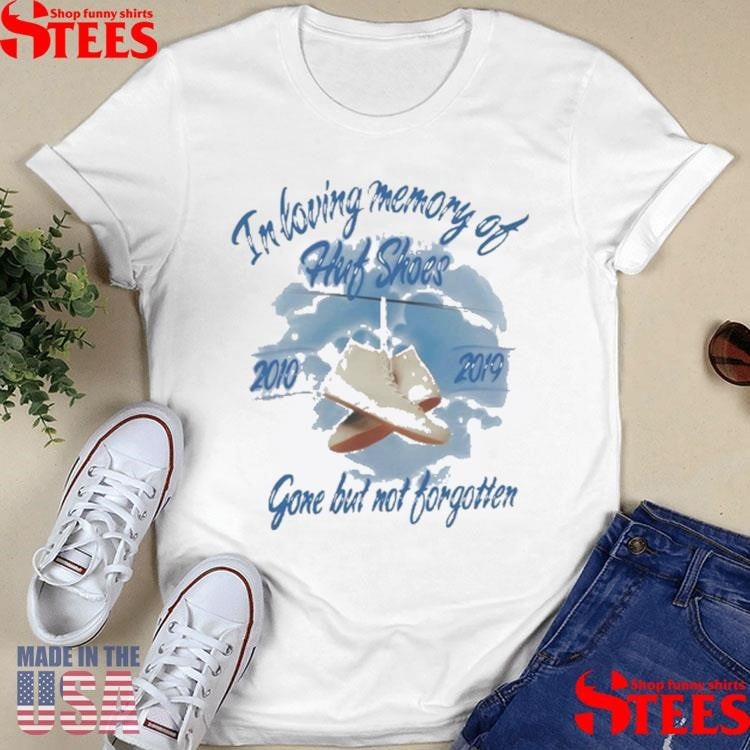 In Loving Memory Of Huf Shoes 2010 2019 Gone But Not Forgotten Shirts