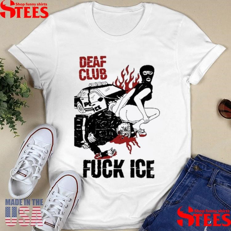 Inc Deaf Club Fuck Ice Shirts