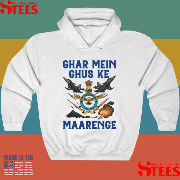 Indian Airforce Ghar Mei Ghus Ke Maarenge Shirts
