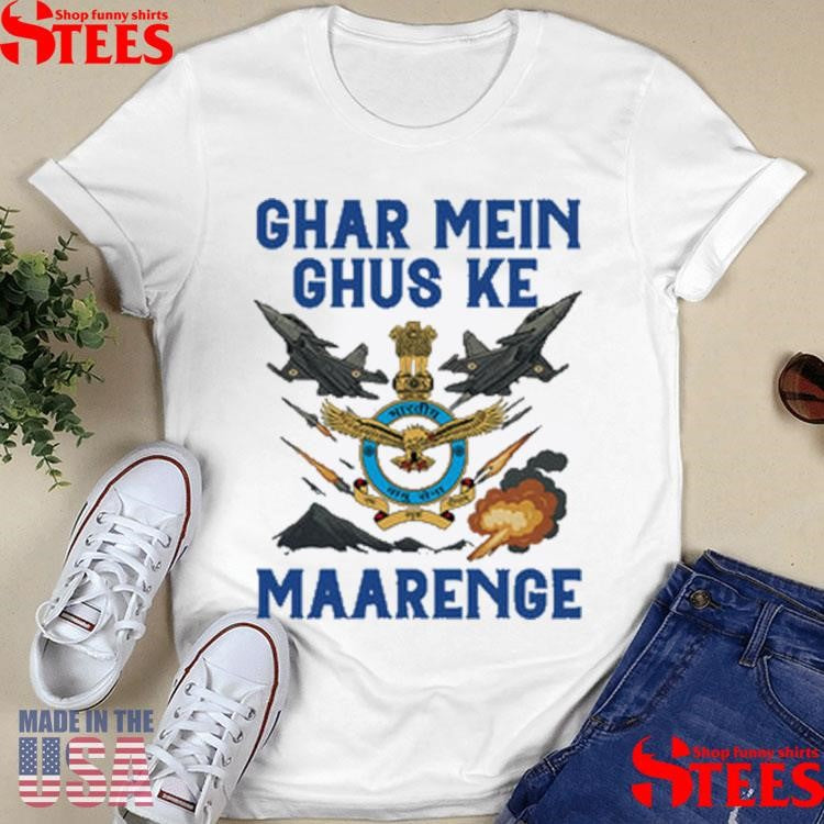 Indian Airforce Ghar Mei Ghus Ke Maarenge Shirts