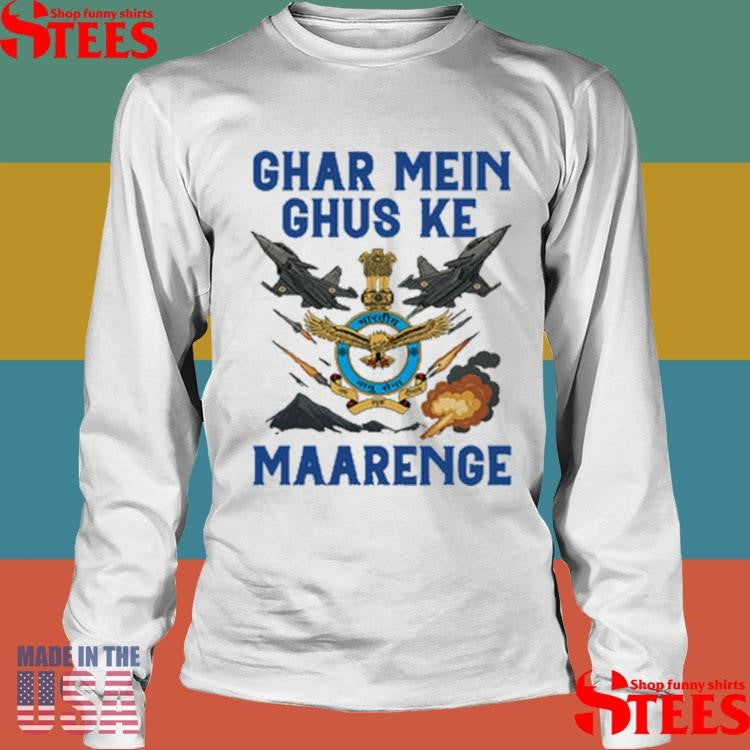 Indian Airforce Ghar Mei Ghus Ke Maarenge Shirts
