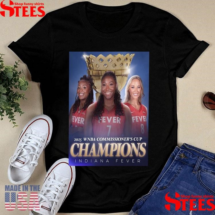 Indiana Fever Have Claimed The Title Of 2025 Wnba Commissioner’s Cup Champions T-shirt
