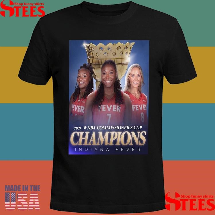 Indiana Fever Have Claimed The Title Of 2025 Wnba Commissioner’s Cup Champions T-shirt