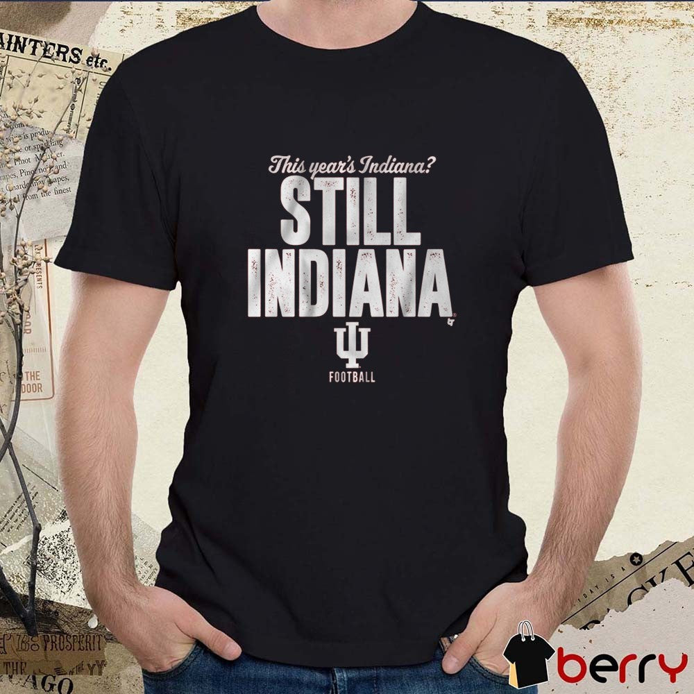 Indiana Hoosiers Football NCAA This Year’s Indiana Still Indiana t-shirt
