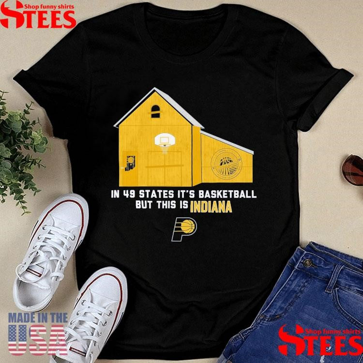 Indiana In 49 States It’s Basketball But This Is Indiana T-shirt