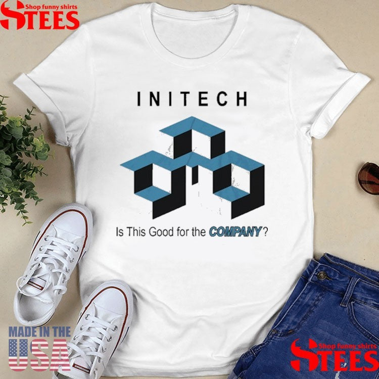 Initech Is This Good For The Company T-shirt