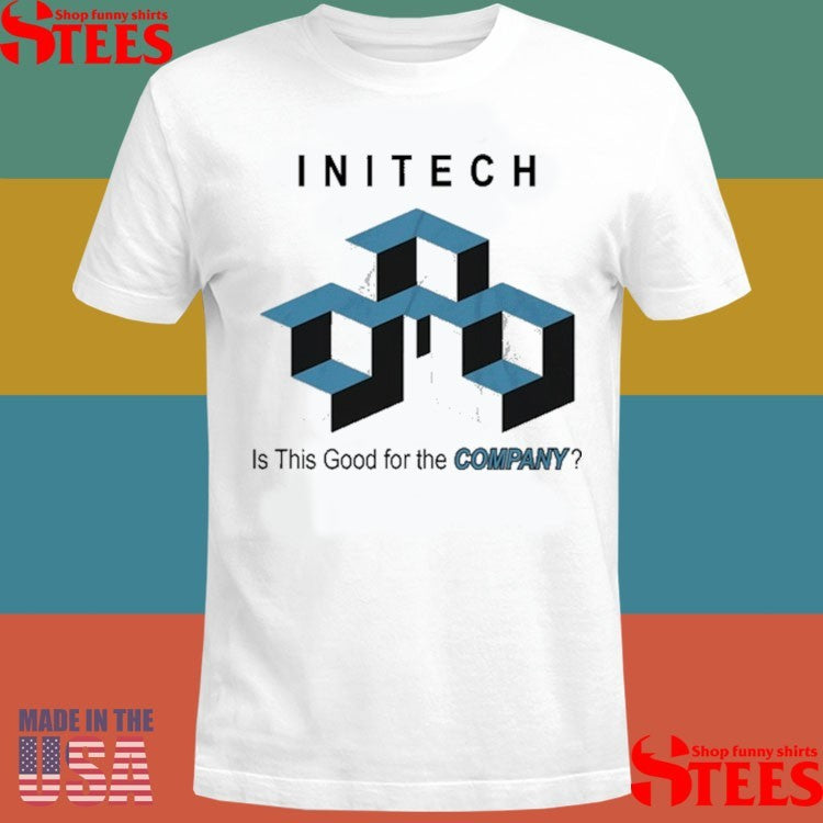 Initech Is This Good For The Company T-shirt