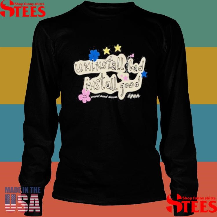Install Good Uninstall Bad Install Good Shirts
