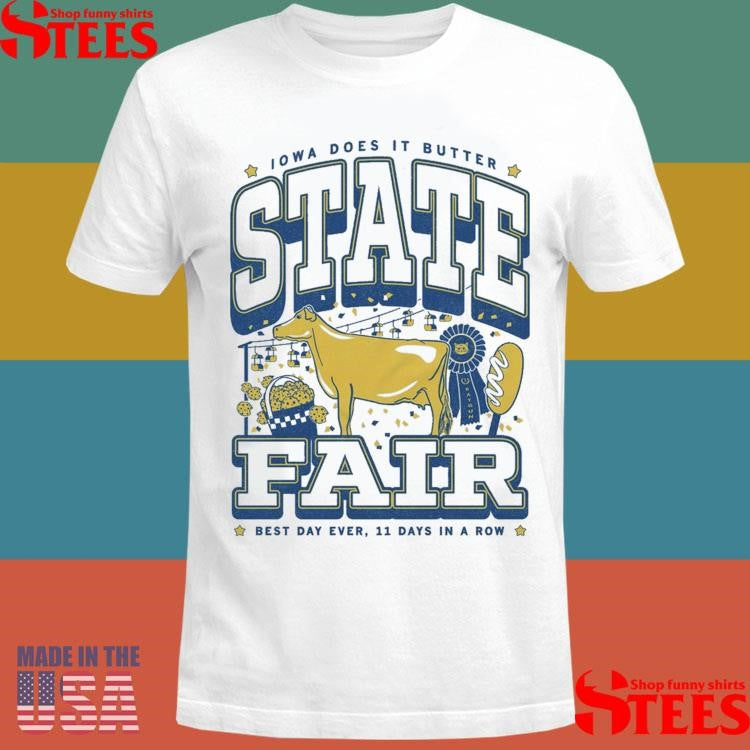 Iowa Does It Butter State Fair Max Best Day Ever 11 Days In A Row T-shirts