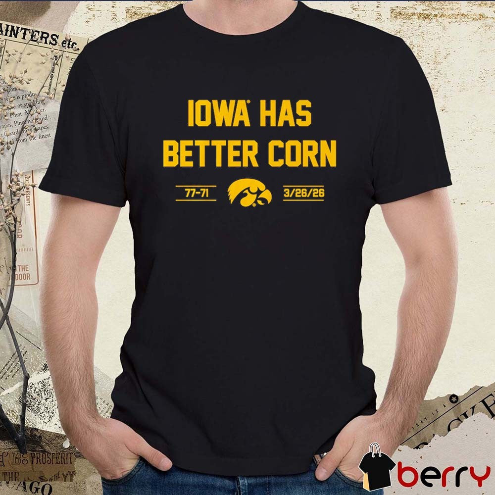 Iowa Hawkeyes Basketball Iowa Has Better Corn 77-71 March 26 2026 t-shirt