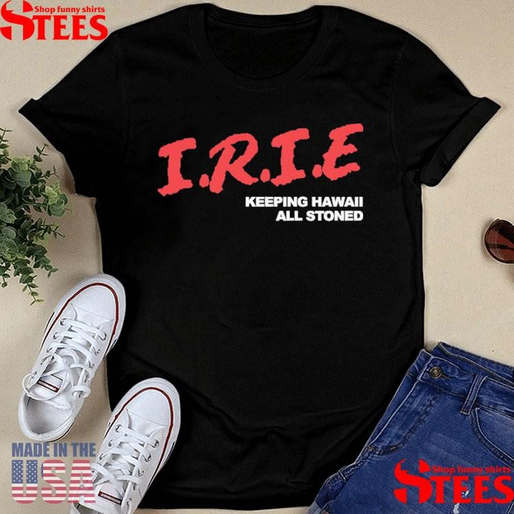Irie Keeping Hawaii All Stoned Shirts