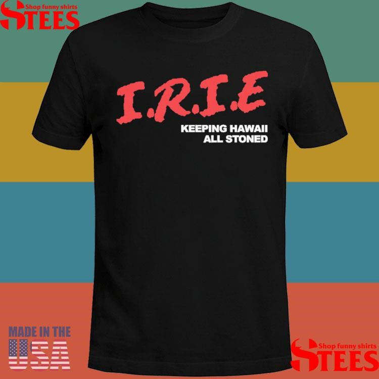 Irie Keeping Hawaii All Stoned Shirts