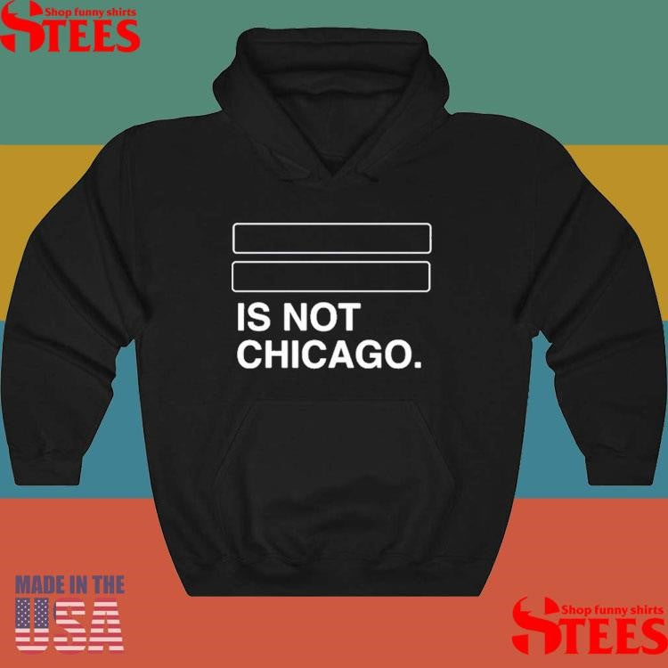 Is Not Chicago Shirts
