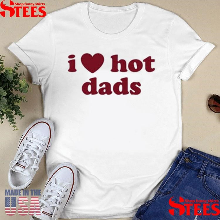 Isla Dawn I Heart Hot Dads Shirts