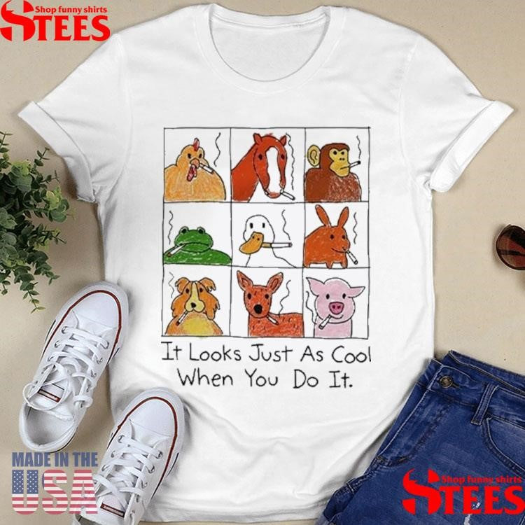 It Looks Just As Cool When You Do It Smoking Shirts