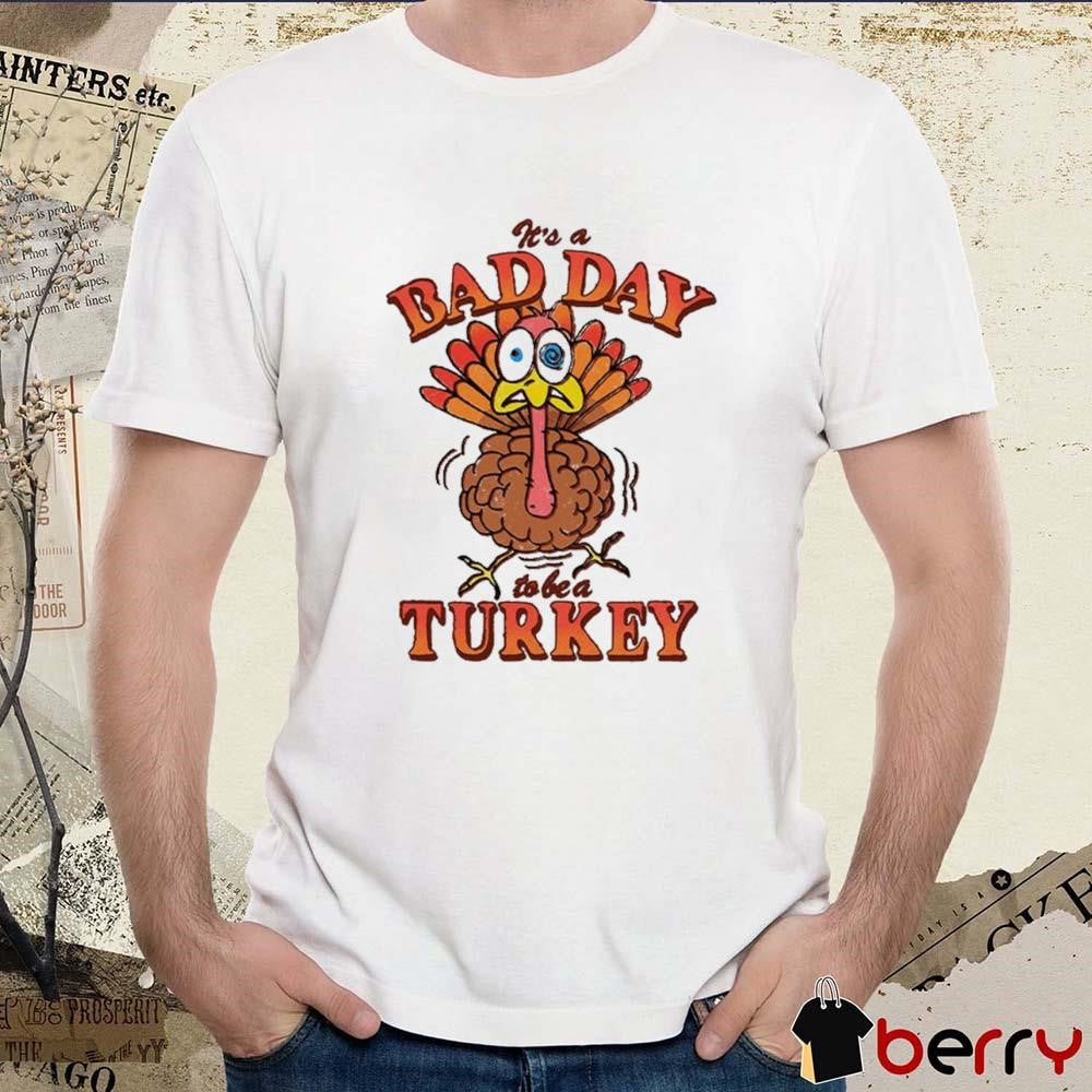 It’s A Bad Day To Be Turkey Thanksgiving 2024 t-shirt