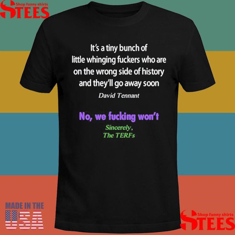It’s A Tiny Bunch Of Little Whinging Fuckers David Tennant No We Fucking Won’t Sincerely Shirts