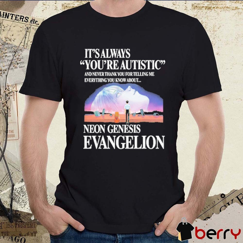 It’s Always You’re Autistic And Never Thank You For Telling Me Everything You Know About The Anime t-shirt