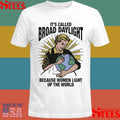 It’s Called Broad Daylight Because Women Light Up The World Shirts