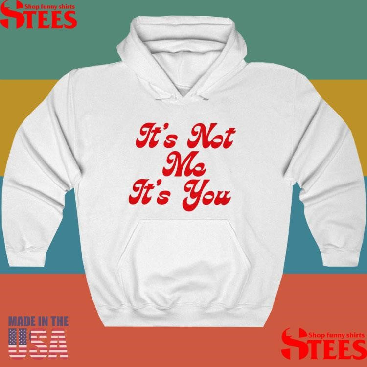 It’s Not Me It’s You Shirts