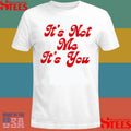 It’s Not Me It’s You Shirts