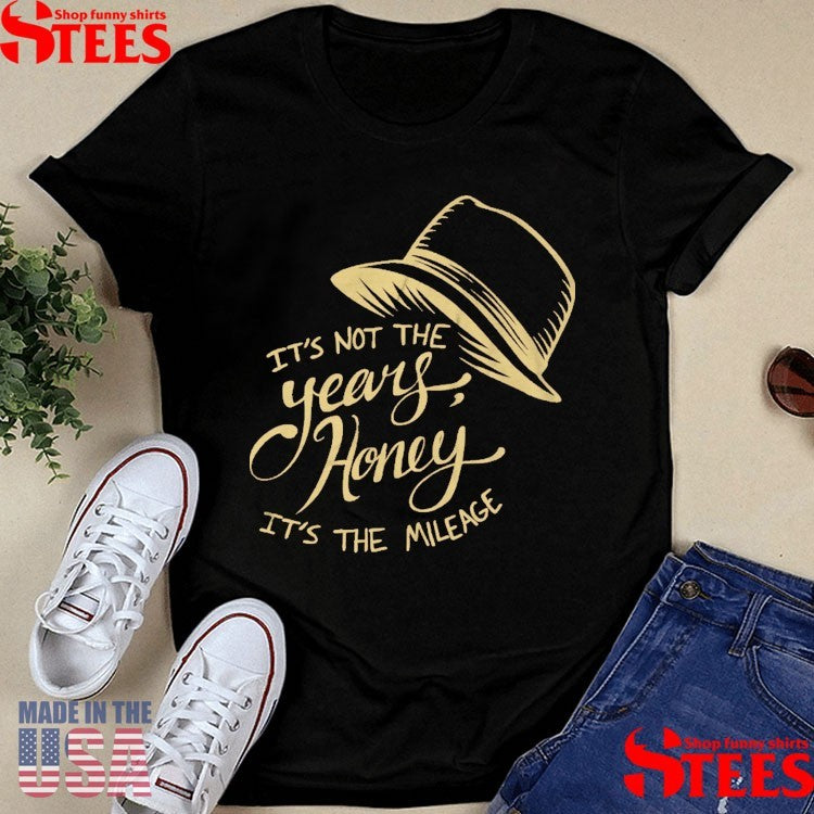It’s Not The Years Honey It’s The Mileage T-shirt