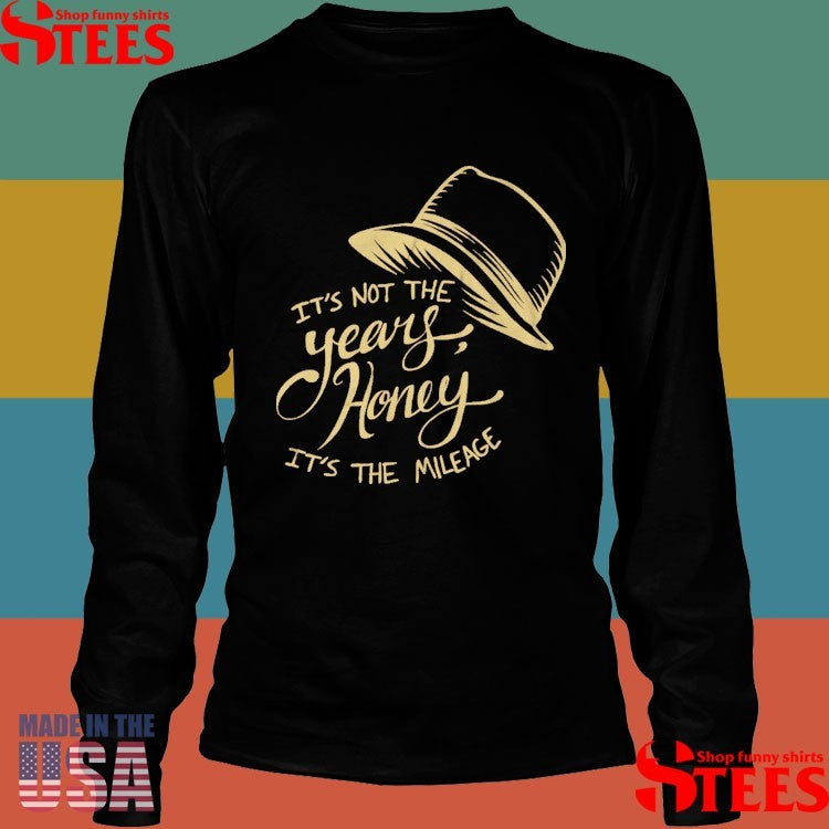 It’s Not The Years Honey It’s The Mileage T-shirt