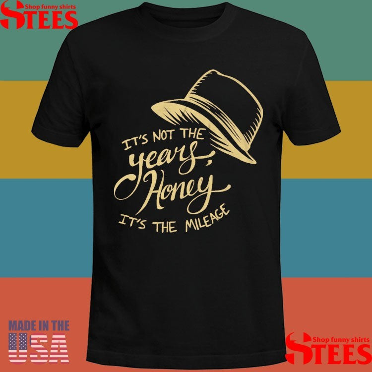 It’s Not The Years Honey It’s The Mileage T-shirt