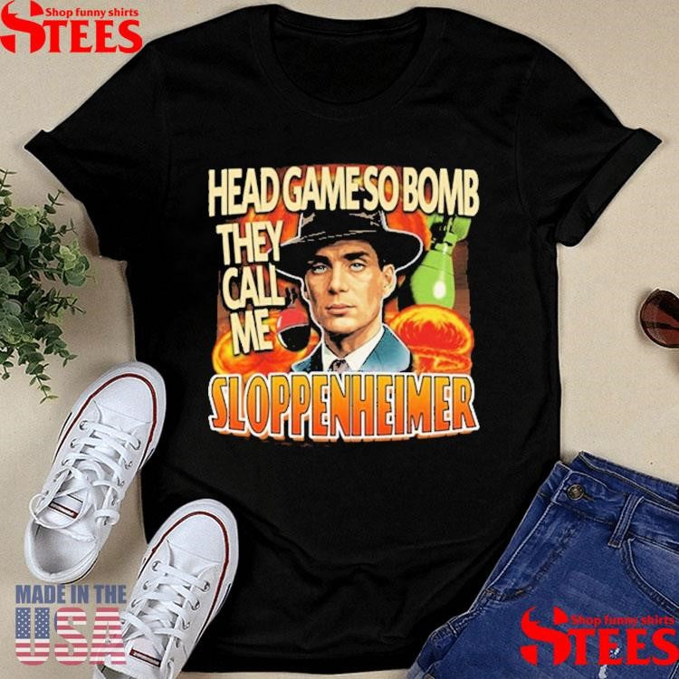 J Robert Oppenheimer Cillian Murphy Oppenheimer Head Game So Bomb They Call Me Sloppenheimer T-shirt