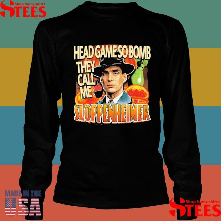 J Robert Oppenheimer Cillian Murphy Oppenheimer Head Game So Bomb They Call Me Sloppenheimer T-shirt