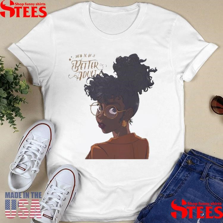 Jacque Aye How To Be A Better Adult Shirts