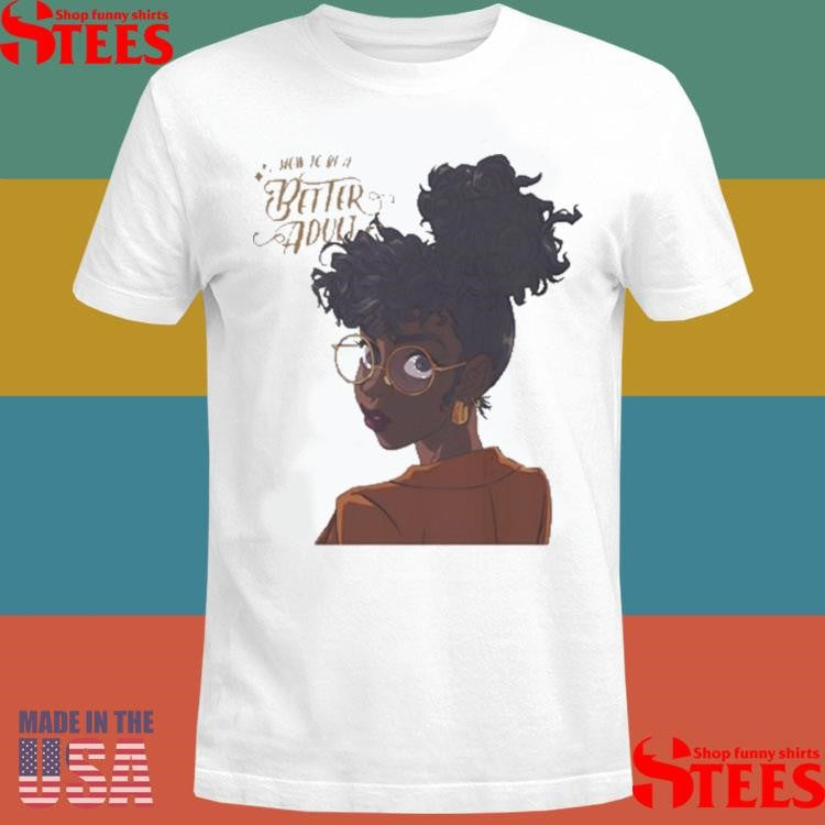 Jacque Aye How To Be A Better Adult Shirts