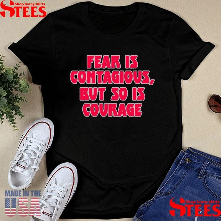 James B. Jones Fear Is Contagious But So Is Courage T-shirt