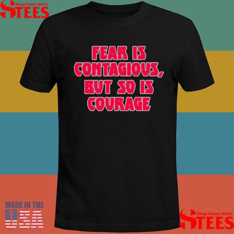 James B. Jones Fear Is Contagious But So Is Courage T-shirt